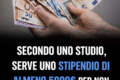 Secondo uno studio, per vivere senza l’ansia costante di arrivare a fine mese servirebbe uno stipendio di almeno 5.000 euro.